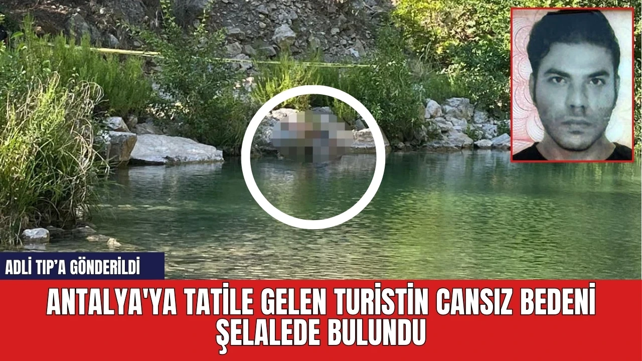 Antalya'ya tatile gelen turistin cansız bedeni şelalede bulundu