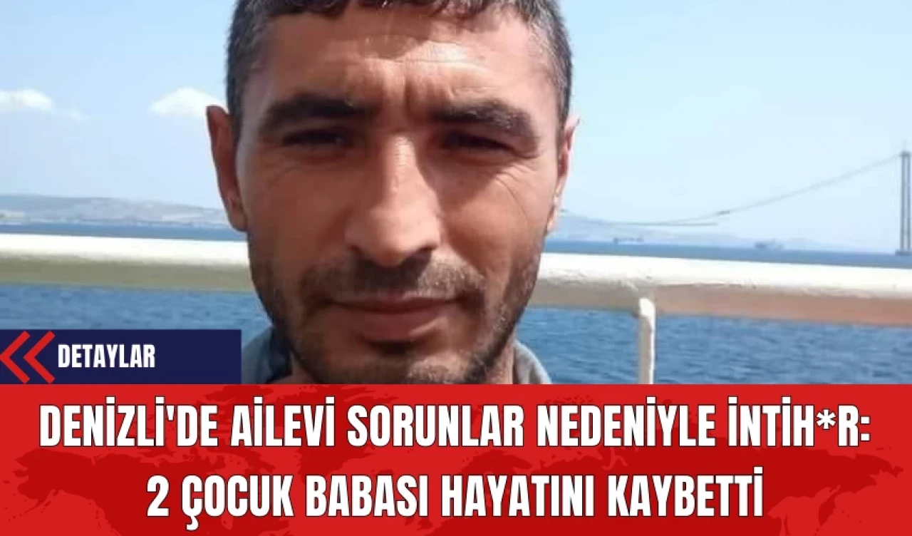 Denizli'de 2 Çocuk Babası Ailevi Sorunlar Nedeniyle İntih*r Etti