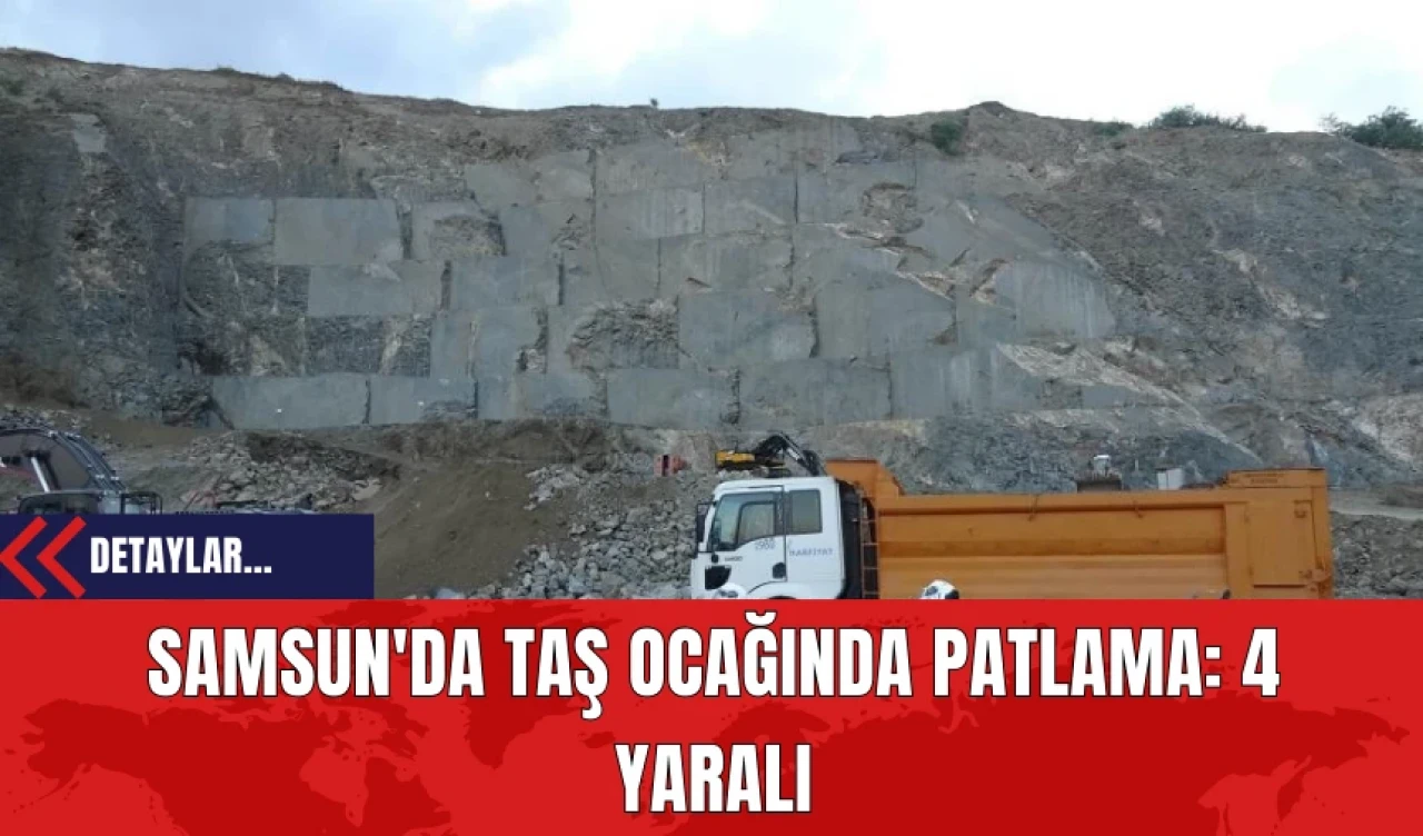 Samsun'da Taş Ocağında Patlama: 4 Yaralı