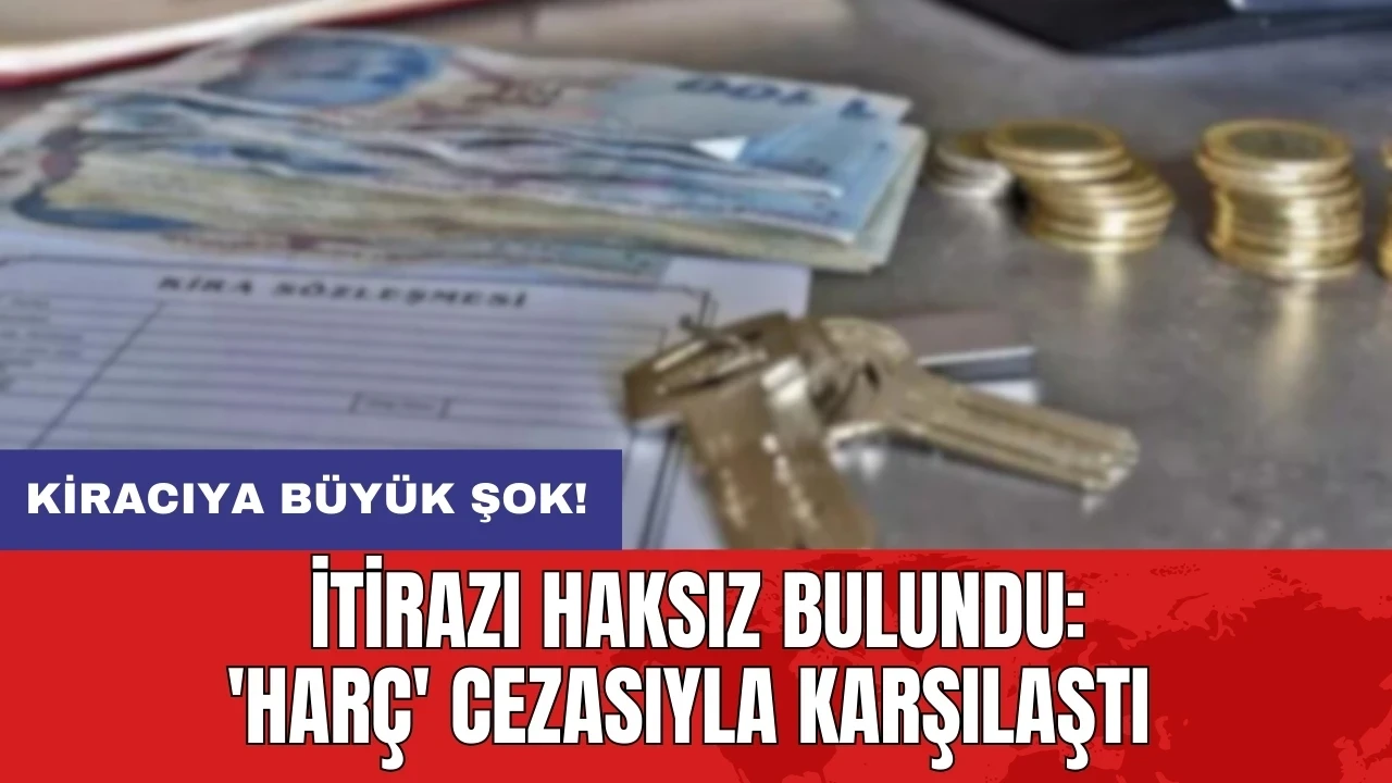 Kiracıya büyük şok: İtirazı haksız bulundu 'harç' cezasıyla karşılaştı