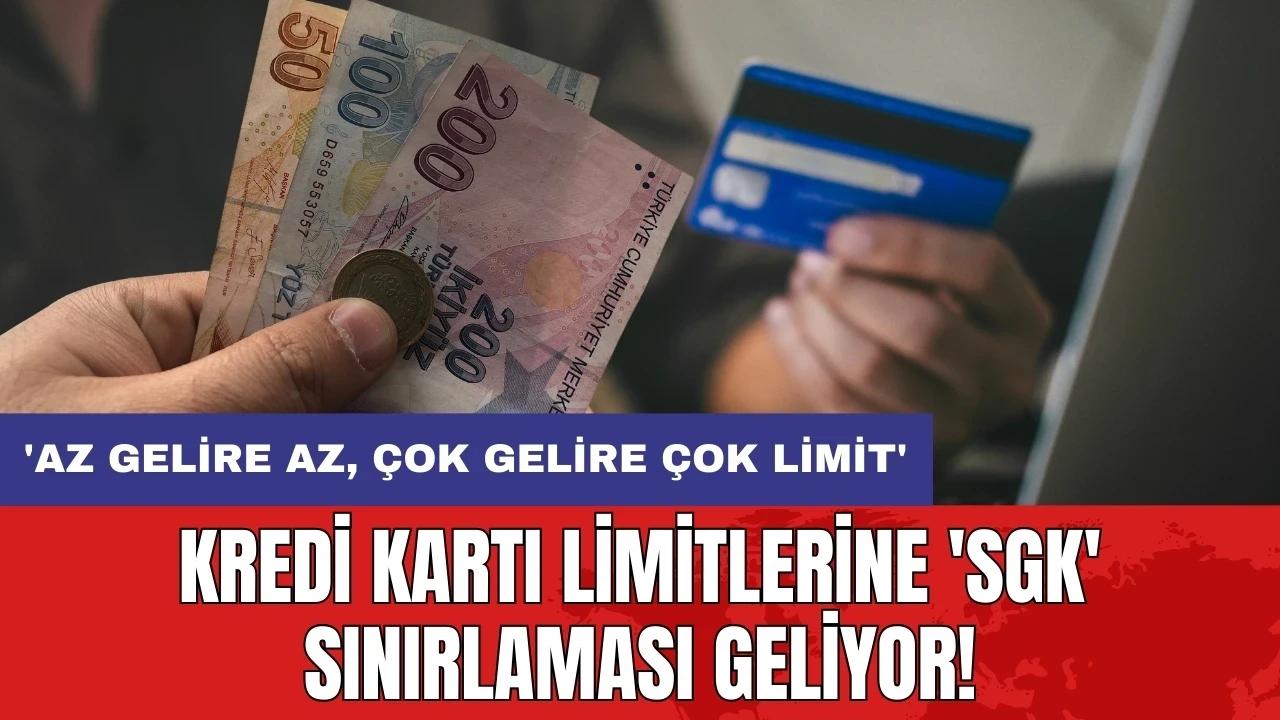 Kredi kartı limitlerine 'SGK' sınırlaması geliyor! 'Az gelire az, çok gelire çok limit'