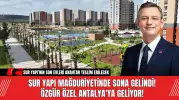 Sur Yapı Mağduriyetinde Sona Gelindi! Özgür Özel Antalya'ya Geliyor!