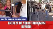 Antalya'da yolcu tartışması büyüdü: Şoför seferi durdurdu!