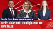 Özgür Özel iddiasından sonra CHP'li Ebru Küçükaydın için ihraç talebi!