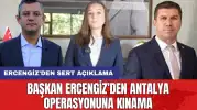 Başkan Ercengiz’den Antalya operasyonuna kınama