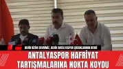 ANTALYASPOR HAFRİYAT TARTIŞMALARINA NOKTA KOYDU