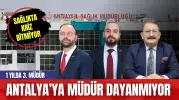 1 YILDA 3. MÜDÜR ANTALYA’YA MÜDÜR DAYANMIYOR!