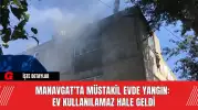 Manavgat’ta Müstakil Evde Yangın: Ev Kullanılamaz Hale Geldi