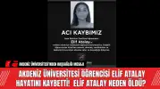 Akdeniz Üniversitesi Öğrencisi Elif Atalay Hayatını Kaybetti!  Elif Atalay Neden Öldü?