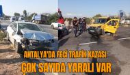 Antalya'da feci trafik kazası: Çok sayıda yaralı var