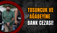 Tosuncuk ve Ağabeyine Bank Cezası!