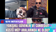 Yakışıklı Güvenlik ve Canbequit Küstü Mü? Aralarında Ne Oldu?