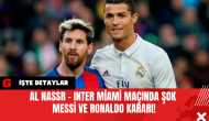 Al Nassr - Inter Miami Maçında Şok Messi ve Ronaldo Kararı!