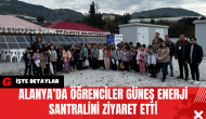 Alanya’da Öğrenciler Güneş Enerji Santralini Ziyaret Etti