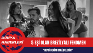 5 Eşi Olan Brezilyalı Fenomen: Hepsi Benim Kraliçelerim