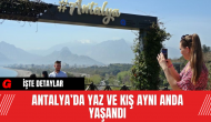 Antalya’da Yaz ve Kış Aynı Anda Yaşandı