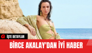 Birce Akalay'dan iyi haber