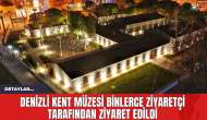 Denizli Kent Müzesi Binlerce Ziyaretçi Tarafından Ziyaret Edildi