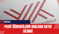 Pasif öğrencilerin okuldan kaydı silindi!