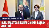 Altılı Masa'da bulunan 2 genel başkan partilerine veda etti