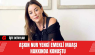 Aşkın Nur Yengi Emekli Maaşı Hakkında Konuştu