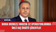 Bursa Merkezli Mahzen-32 Operasyonlarında Ünlü Suç Örgütü Çökertildi