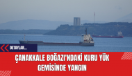 Çanakkale Boğazı'ndaki Kuru Yük Gemisinde Yangın