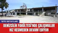 Denizcilik Fakültesi’nde çalışmalar hız kesmeden devam ediyor