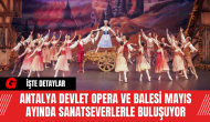 Antalya Devlet Opera ve Balesi Mayıs Ayında Sanatseverlerle Buluşuyor