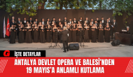 Antalya Devlet Opera ve Balesi’nden 19 Mayıs’a Anlamlı Kutlama