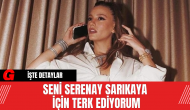 Seni Serenay Sarıkaya İçin Terk Ediyorum