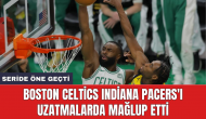 Boston Celtics Indiana Pacers'ı uzatmalarda mağlup etti