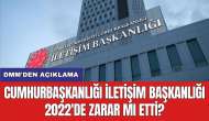 DMM'den açıklama: Cumhurbaşkanlığı İletişim Başkanlığı 2022'de zarar mı etti?