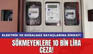 Elektrik ve doğalgaz sayaçlarına dikkat! Sökmeyenlere 10 bin lira ceza!