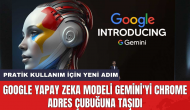 Google yapay zeka modeli Gemini'yi Chrome adres çubuğuna taşıdı