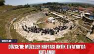 Düzce'de Müzeler Haftası Antik Tiyatro'da Kutlandı!