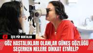 Göz hastalıkları olanlar güneş gözlüğü seçerken nelere dikkat etmeli? İşte püf noktalar