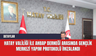 Hatay Valiliği ile Ahbap Derneği Arasında Gençlik Merkezi Yapım Protokolü İmzalandı