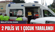 Malatya'da Trafik Kazası! İki Polis Memuru ve Bir Çocuk Yaralandı