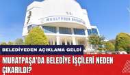 Muratpaşa'da belediye işçileri neden çıkarıldı? Belediyeden açıklama geldi