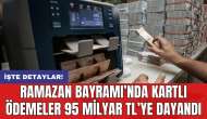 Ramazan Bayramı’nda kartlı ödemeler 95 milyar TL’ye dayandı