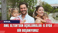 Anıl Altan’dan Açıklamalar: 6 Ayda Bir Boşanıyoruz