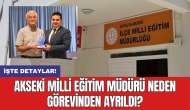 Akseki Milli Eğitim Müdürü neden görevinden ayrıldı?