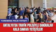 Antalya'da trafik polisiyle dakikalar kala sınava yetiştiler!