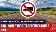 Antalya'da trafik tedbirlerine saatler kaldı! Kamyon çekici tanker kısıtlaması