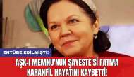 Aşk-ı Memnu'nun Şayeste'si Fatma Karanfil hayatını kaybetti!