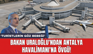 Bakan Uraloğlu'ndan Antalya Havalimanı'na övgü!