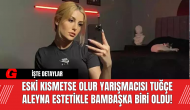 Eski Kısmetse Olur Yarışmacısı Tuğçe Aleyna Estetikle Bambaşka Biri Oldu!