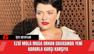 Ezgi Mola Musa Orhan Davasında Yeni Kararla Karşı Karşıya