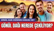 Gönül Dağı nerede çekiliyor? Gönül Dağı dizisinin konusu ne?